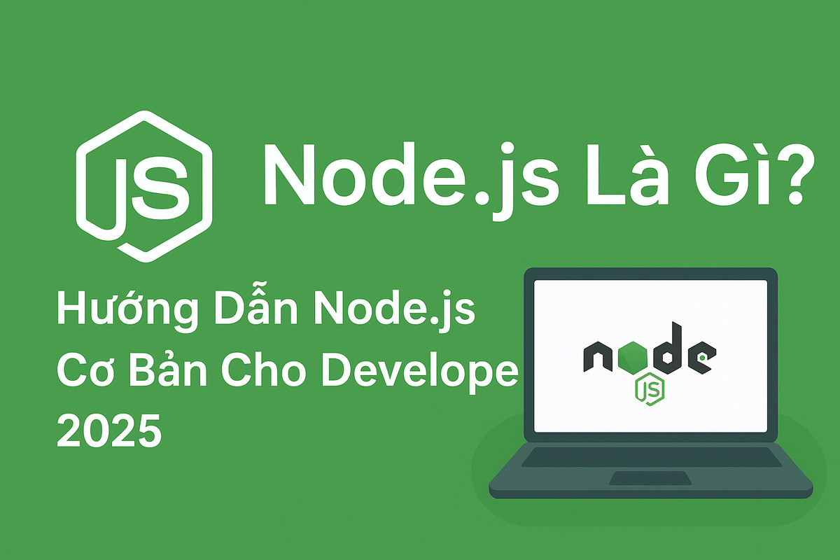 Node.js Là Gì? Hướng Dẫn Node.js Cơ Bản Cho Developer 2025